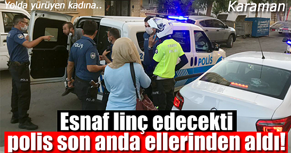 Polis Karamanlı esnafın elinden son anda aldı