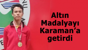 Altın madalyayı Karaman'a getirdi