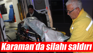 Karaman'da yine silahlı saldırı