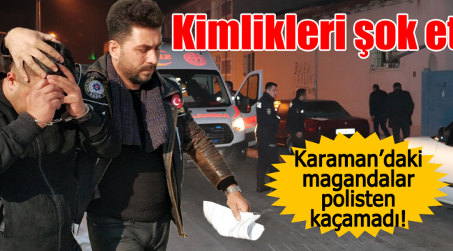 Karaman'daki magandalar polisten kaçamadı