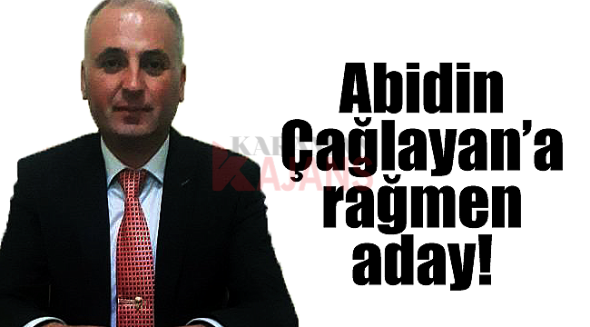 Abidin Çağlayan'a rağmen aday