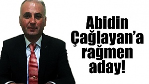 Abidin Çağlayan'a rağmen aday