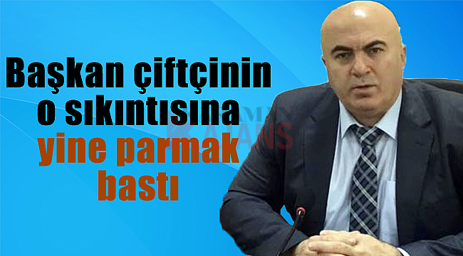 Başkan çiftçinin o sıkıntısına yine parmak bastı