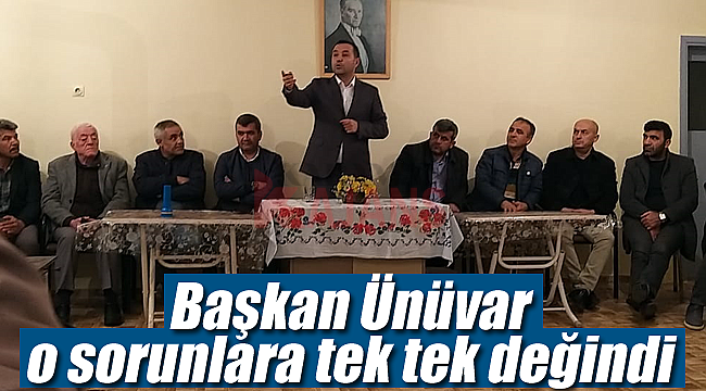 Başkan Ünüvar o sorunlara değindi