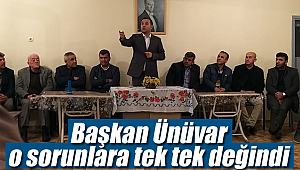 Başkan Ünüvar o sorunlara değindi