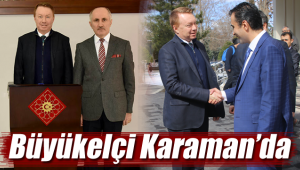 Karaman'a gelen büyük elçi temaslarda bulundu