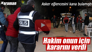 Karaman asker eğlencesini kana bulamıştı, karar verildi