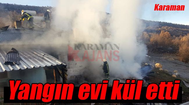 Karaman'da çıkan yangın evi kül etti