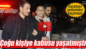 Karaman'da çok sayıda kişiye dehşeti yaşatmıştı