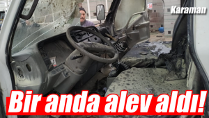 Karaman'da kamyonet bir anda alev aldı