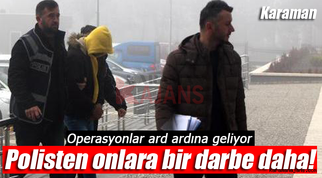 Karaman'da operasyonlar ard ardına geliyor