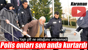 Karaman'da polis yaşlı çifti son anda kurtardı