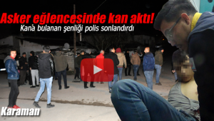 Karaman'daki asker eğlencesinde kan aktı