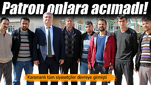 Karamanlı siyasetçiler seferber olmuştu, patron onlara acımadı