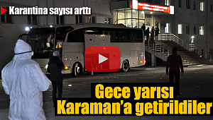 Gece yarısı Karaman'a getirildiler