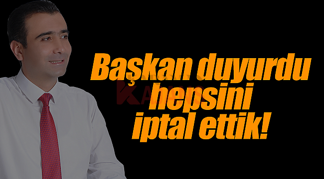 Kalaycı duyurdu, hepsini iptal ettik