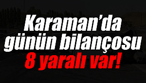 Karaman'da günün bilançosu 8 yaralı var