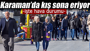 Karaman'da kış sona eriyor işte hava durumu