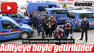 Karaman'daki DEAŞ şüphelileri adliyede