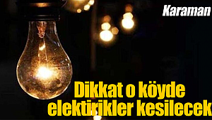 Karaman'ın o köyünde kesinti yapılacak