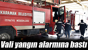 Karaman Valisi yangın alarmına bastı