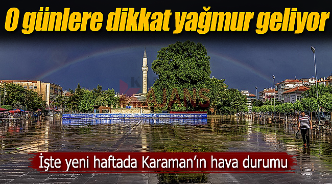 O günlere dikkat! İşte Karaman'ın hava durumu