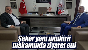 Şeker yeni müdürü makamında ziyaret etti