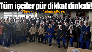 Tüm işçiler pür dikkat dinledi