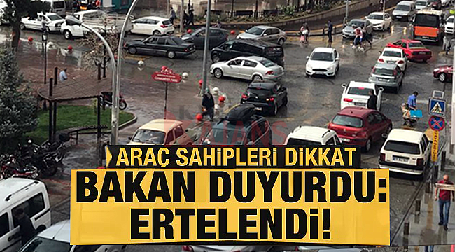 Araç sahipleri dikkat 3 ay ertelendi