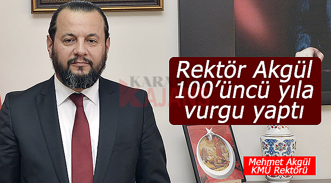 Rektör Akgül 100'üncü yıla vurgu yaptı