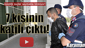 7 kişinin katili çıktı!