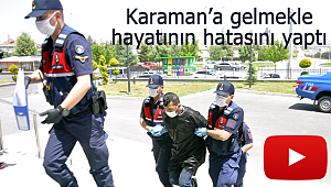 Karaman'a gelmekle hayatının hatasını yaptı