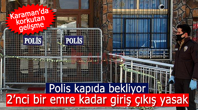 Karaman'da korkutan gelişme, kapıda polis bekliyor