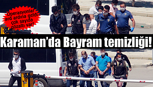 Karaman polisinden bayram temizliği, çok sayıda gözaltı var