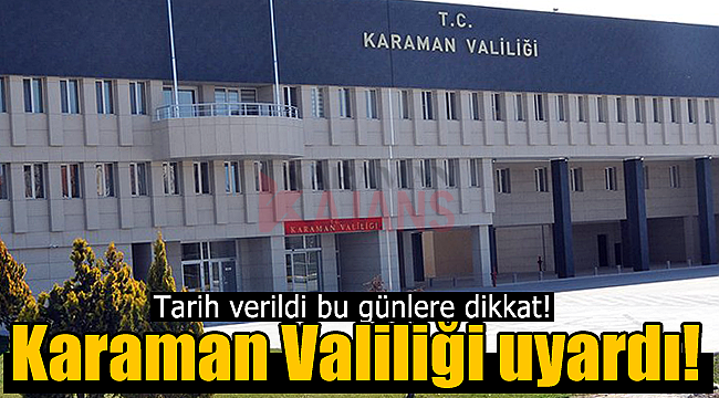 Karaman Valiliği tarih vererek uyardı!