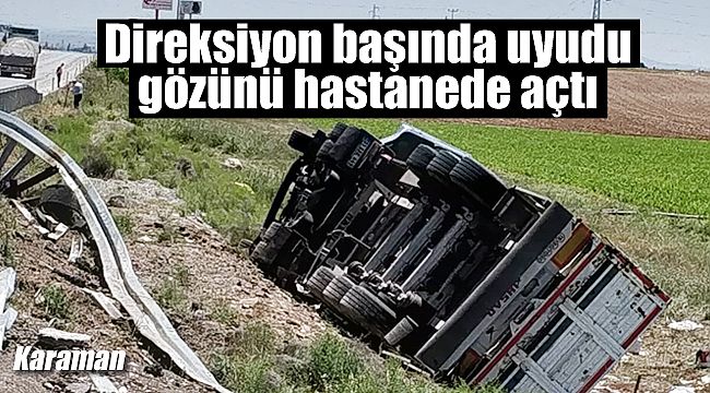 Direksiyonda uyudu, gözünü hastanede açtı