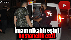 İmam nikahlı eşini hastanelik etti