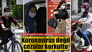 Karaman'da koronavirüs değil, cezalar korkuttu