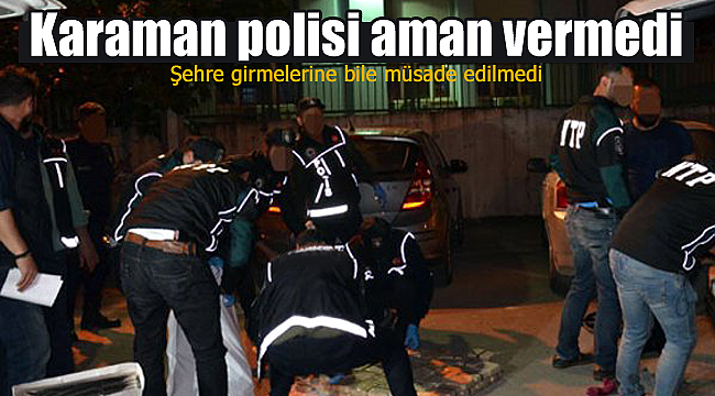 Karaman'da polis onlara aman vermedi