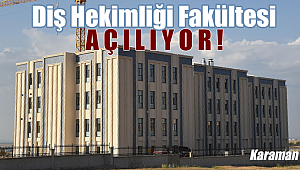 Karaman Diş Hekimliği Fakültesine Kavuşuyor