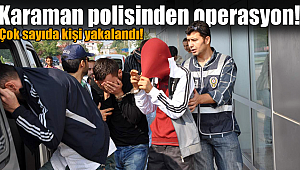 Karaman polisinden operasyon gözaltılar var