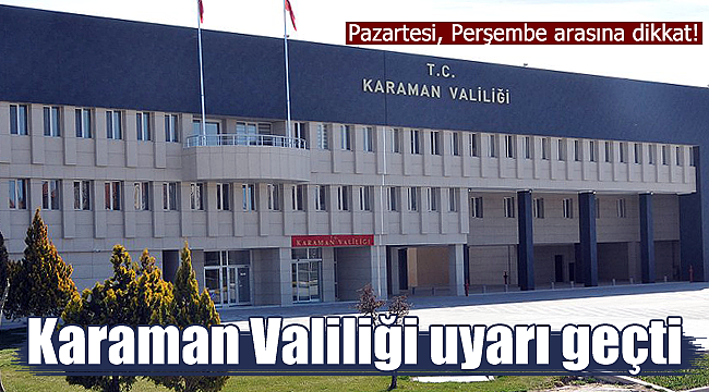 Karaman Valiliği uyardı Pazartesi-Perşembe arasına dikkat