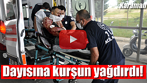 Karaman'da tartıştığı dayısına kurşun yağdırdı