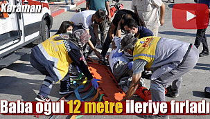 Baba oğul 12 metre ileriye fırladı