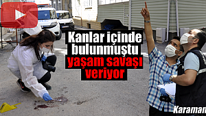 Kanlar içinde bulunmuştu, şimdi yaşam savaşı veriyor