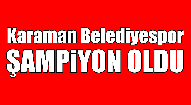 Karaman Belediye Spor Şampiyon oldu