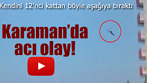 Karaman'da acı olay, kendisini 12'nci kattan aşağıya bıraktı