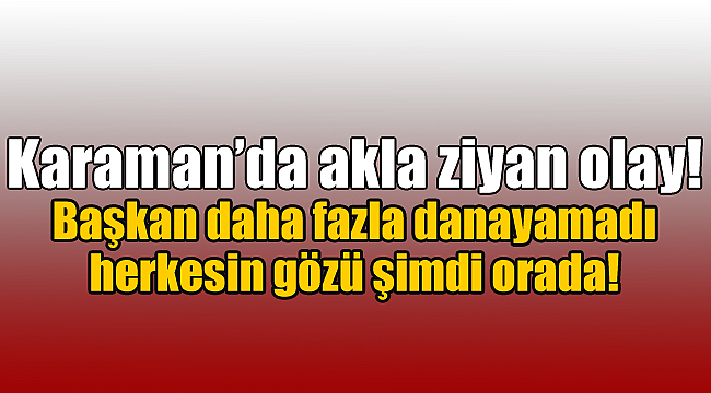 Karaman'da akla ziyan olay