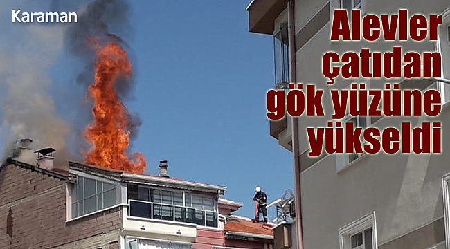 Karaman'da alevler bu kez çatıdan yükseldi