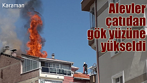 Karaman'da alevler bu kez çatıdan yükseldi